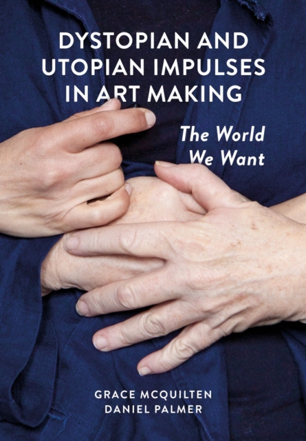 Dystopian and Utopian Impulses in Art Making : The World We Want, Hardback Book