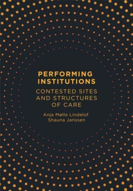 Performing Institutions : Contested Sites and Structures of Care, Hardback Book