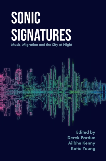 Sonic Signatures : Music, Migration and the City at Night, Hardback Book