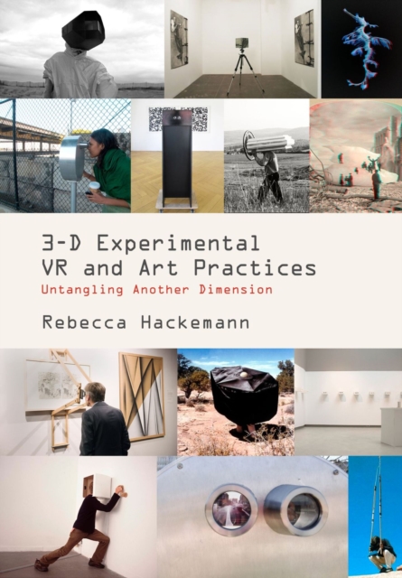 3-D Experimental VR and Art Practices : Untangling Another Dimension, Hardback Book