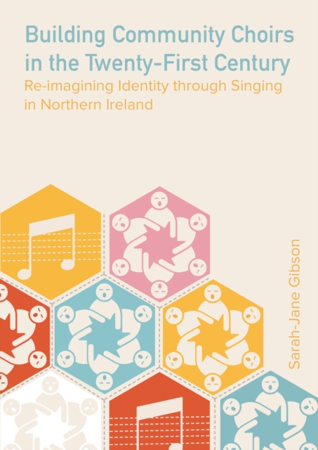 Building Community Choirs in the Twenty-First Century : Re-imagining Identity through Singing in Northern Ireland, PDF eBook