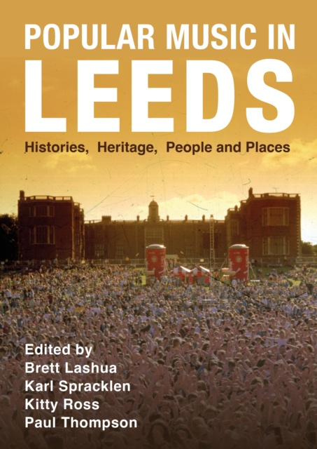 Popular Music in Leeds : Histories, Heritage, People and Places, PDF eBook