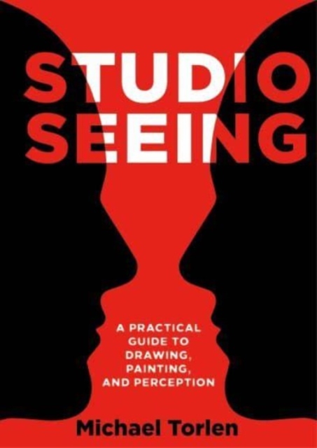 Studio Seeing : A Practical Guide to Drawing, Painting, and Perception, Hardback Book