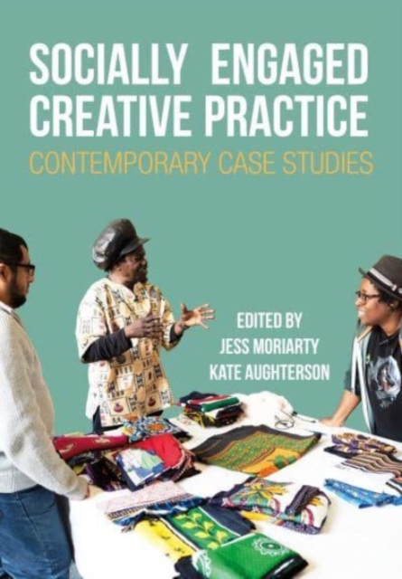 Socially Engaged Creative Practice : Contemporary Case Studies, Hardback Book