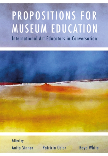 Propositions for Museum Education : International Art Educators in Conversation, PDF eBook