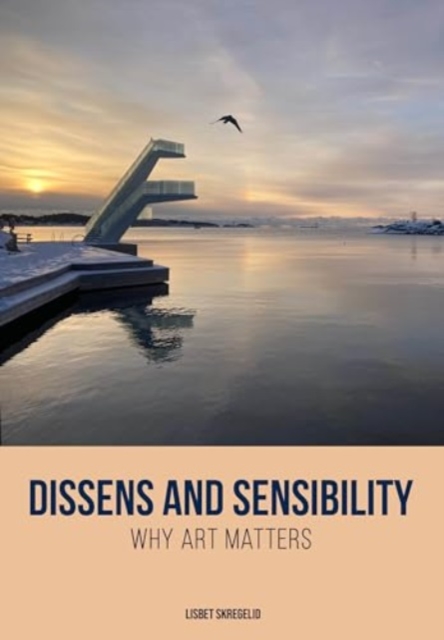 Dissens and Sensibility : Why Art Matters, Hardback Book