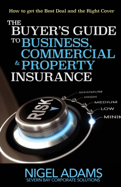 The Buyer's Guide to Business, Commercial and Property Insurance : How to get the Best Deal and the Right Cover, Paperback / softback Book