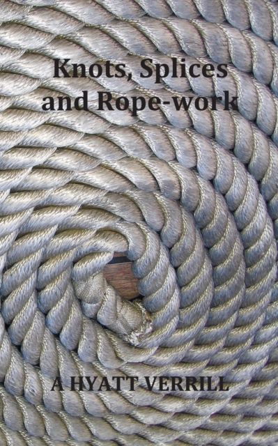 Knots, Splices and Rope-Work (Fully Illustrated), Paperback / softback Book