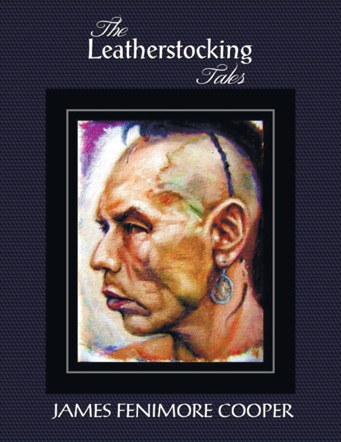 The Leatherstocking Tales (Complete and Unabridged) : The Pioneers, the Last of the Mohicans, the Prairie, the Pathfinder and the Deerslayer, Paperback / softback Book