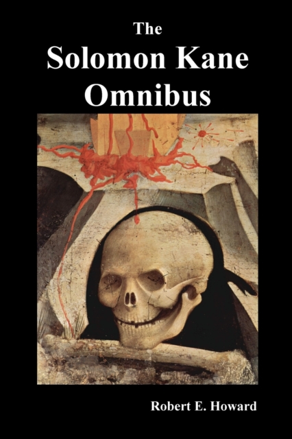 The Solomon Kane Omnibus : Skulls in the Stars, the Footfalls Within, the Moon of Skulls, the Hills of the Dead, Wings in the Night, Rattle of Bo, Paperback / softback Book