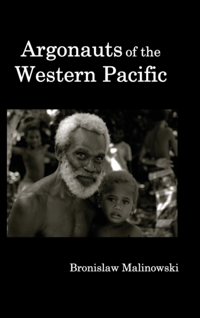Argonauts of the Western Pacific; An Account of Native Enterprise and Adventure in the Archipelagoes of Melanesian New Guinea., Hardback Book