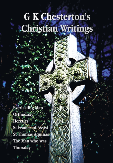 G K Chesterton's Christian Writings (Unabridged) : Everlasting Man, Orthodoxy, Heretics, St Francis of Assisi, St. Thomas Aquinas and the Man Who Was T, Paperback / softback Book