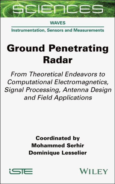 Ground Penetrating Radar : From Theoretical Endeavors to Computational Electromagnetics, Signal Processing, Antenna Design and Field Applications, Hardback Book