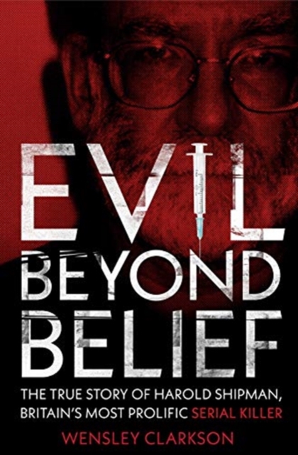 Evil Beyond Belief : The True Story of Harold Shipman, Britain's most prolific serial killer, Paperback / softback Book