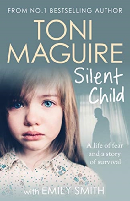 Silent Child : From no.1 bestseller Toni Maguire comes a new true story of abuse and survival, for fans of Cathy Glass, Paperback / softback Book