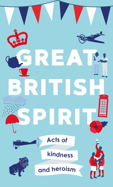 Great British Spirit : Acts of kindness and heroism, EPUB eBook