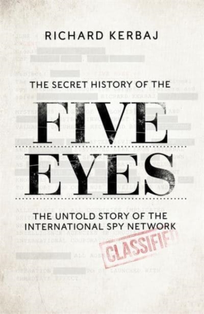 The Secret History of the Five Eyes : The untold story of the shadowy international spy network, through its targets, traitors and spies, Hardback Book