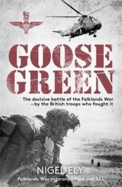 Goose Green : The decisive battle of the Falklands War  - by the British troops who fought it, Paperback / softback Book