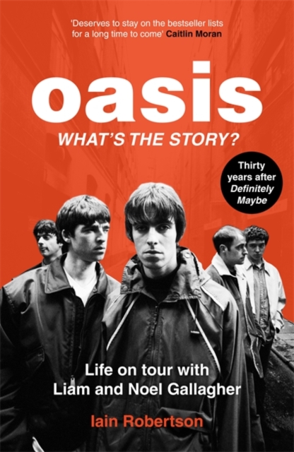 Oasis: What's The Story?: Life on tour with Liam and Noel Gallagher, Paperback / softback Book