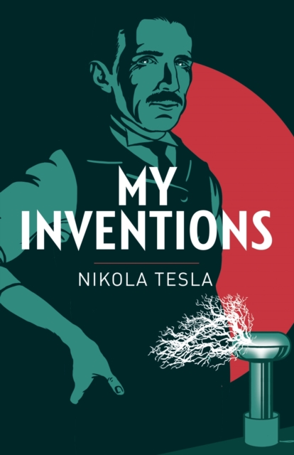 My Inventions : The Autobiography of Nikola Tesla, Paperback / softback Book