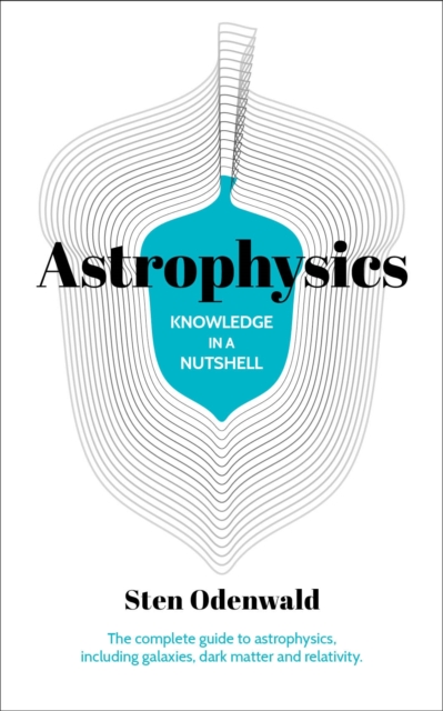 Knowledge in a Nutshell: Astrophysics : The complete guide to astrophysics, including galaxies, dark matter and relativity, Paperback / softback Book