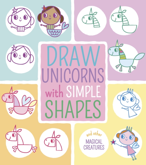 Draw Unicorns with Simple Shapes : And Other Magical Creatures, Paperback / softback Book