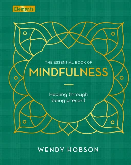 The Essential Book of Mindfulness : Healing Through Being Present, Hardback Book