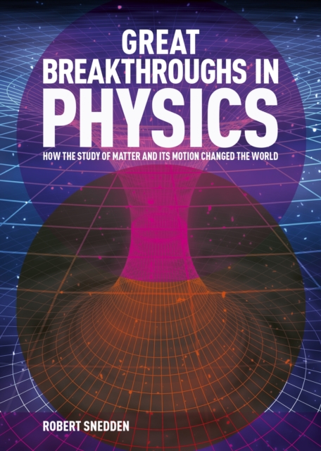 Great Breakthroughs in Physics : How the Story of Matter and its Motion Changed the World, Hardback Book