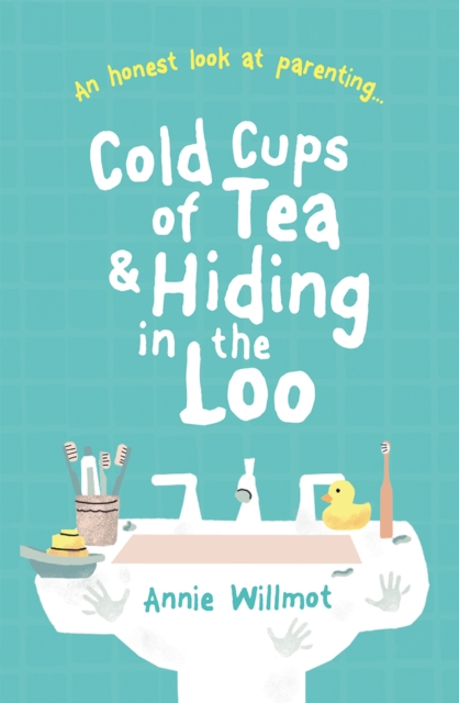 Cold Cups of Tea and Hiding in the Loo : An Honest Look at Parenting, Paperback / softback Book