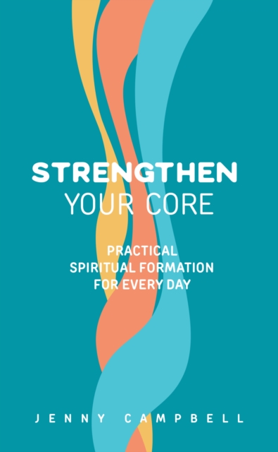 Strengthen Your Core : Practical Spiritual Formation for Every Day, Paperback / softback Book