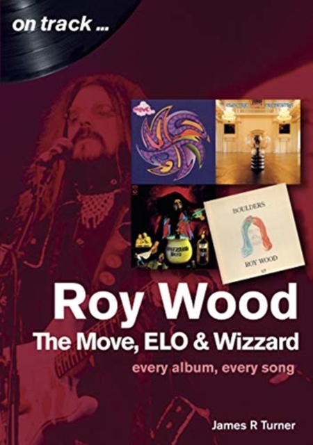 Roy Wood: The Move, ELO and Wizzard - On Track ... : Every Album, Every Song, Paperback / softback Book