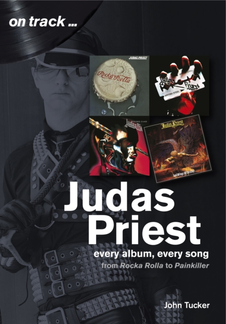 Judas Priest from Rocka Rolla to Painkiller : Every Album, Every Song  (On Track), Paperback / softback Book