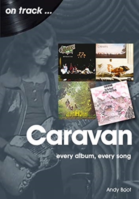 Caravan: Every Album, Every Song : On Track, Paperback / softback Book