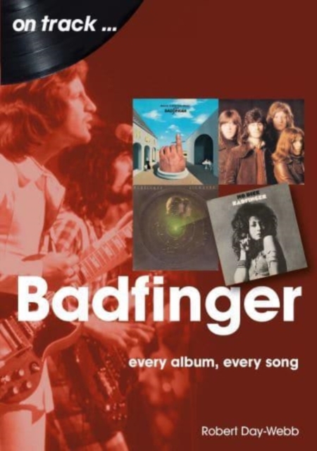 Badfinger On Track : Every Album, Every Song, Paperback / softback Book