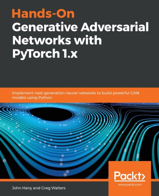 Hands-On Generative Adversarial Networks with PyTorch 1.x : Implement next-generation neural networks to build powerful GAN models using Python, Paperback / softback Book