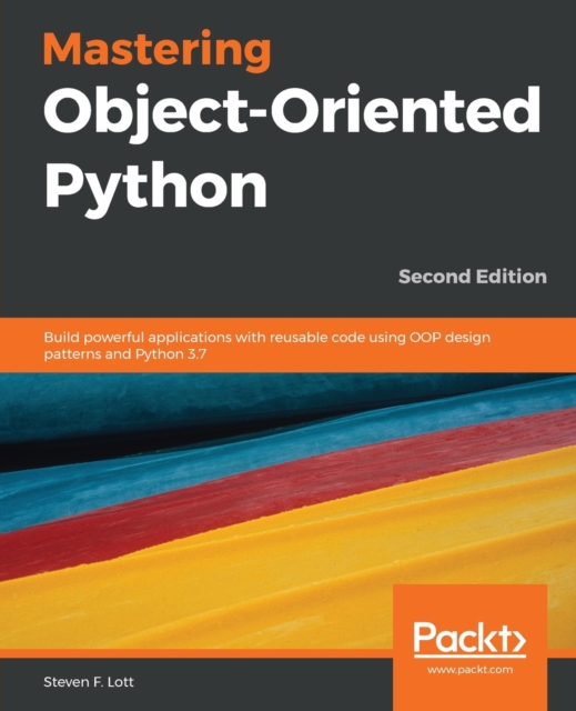 Mastering Object-Oriented Python : Build powerful applications with reusable code using OOP design patterns and Python 3.7, 2nd Edition, Paperback / softback Book