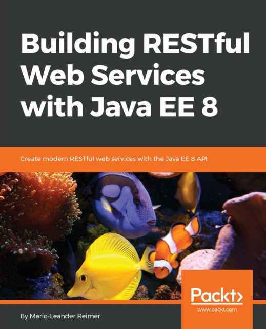 Building RESTful Web Services with Java EE 8 : Create modern RESTful web services with the Java EE 8 API, Paperback / softback Book