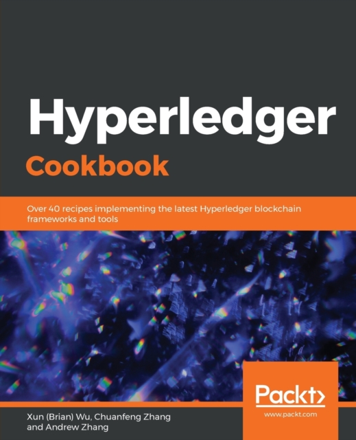 Hyperledger Cookbook : Over 40 recipes implementing the latest Hyperledger blockchain frameworks and tools, Paperback / softback Book