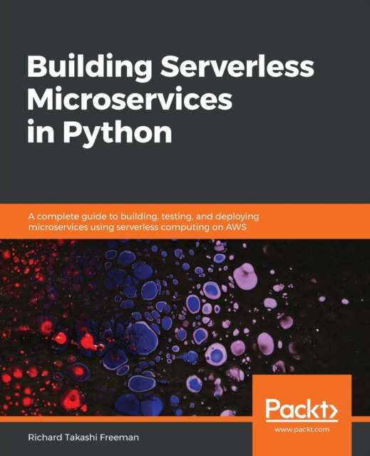 Building Serverless Microservices in Python : A complete guide to building, testing, and deploying microservices using serverless computing on AWS, Paperback / softback Book