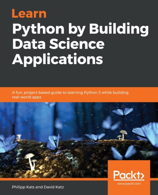 Learn Python by Building Data Science Applications : A fun, project-based guide to learning Python 3 while building real-world apps, Paperback / softback Book