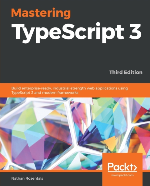 Mastering TypeScript 3 : Build enterprise-ready, industrial-strength web applications using TypeScript 3 and modern frameworks, 3rd Edition, Paperback / softback Book