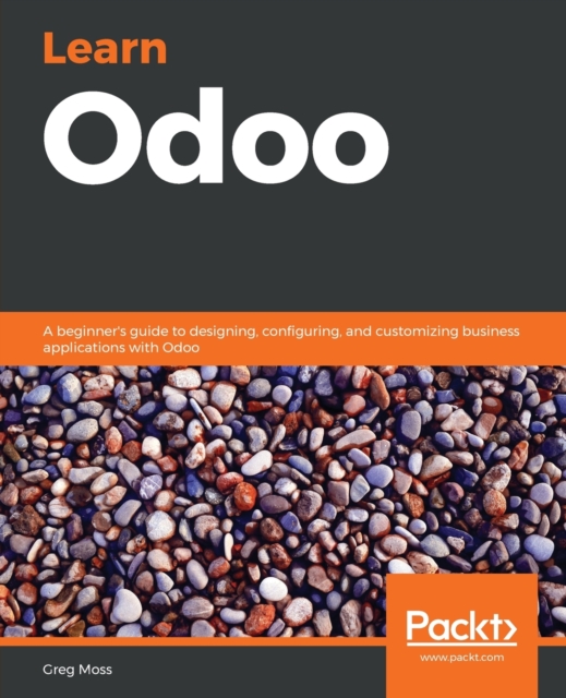 Learn Odoo : A beginner's guide to designing, configuring, and customizing business applications with Odoo, Paperback / softback Book