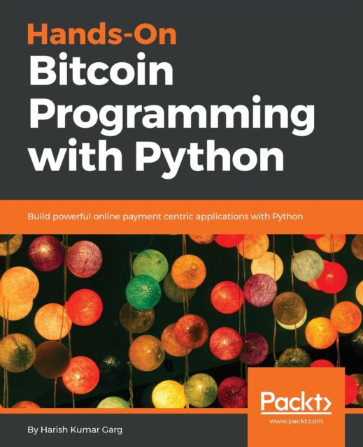 Hands-On Bitcoin Programming with Python : Build powerful online payment centric applications with Python, Paperback / softback Book