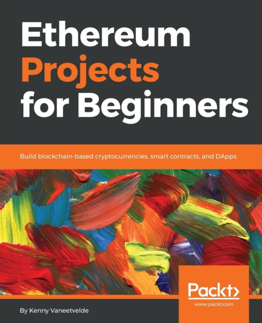 Ethereum Projects for Beginners : Build blockchain-based cryptocurrencies, smart contracts, and DApps, Paperback / softback Book