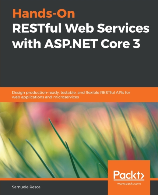 Hands-On RESTful Web Services with ASP.NET Core 3 : Design production-ready, testable, and flexible RESTful APIs for web applications and microservices, Paperback / softback Book