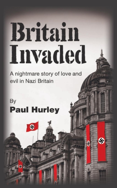 Britain Invaded: A nightmare story of love and evil in Nazi Britain, Paperback / softback Book