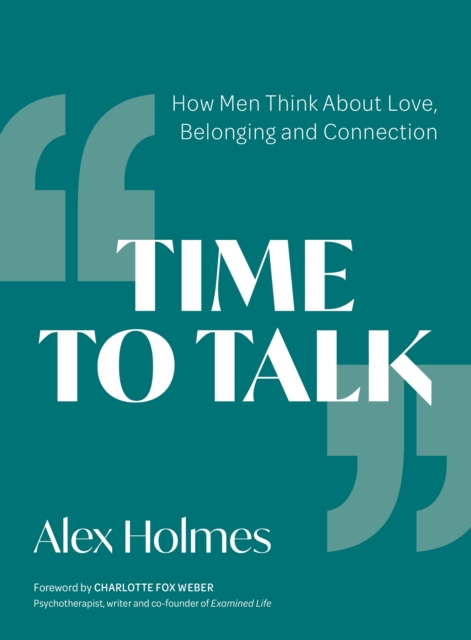 Time to Talk : How Men Think About Love, Belonging and Connection, Paperback / softback Book