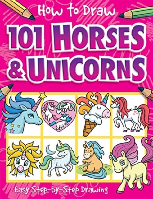 How to Draw 101 Horses and Unicorns - A Step By Step Drawing Guide for Kids, Paperback / softback Book