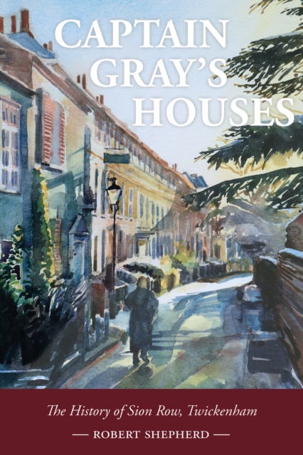 Captain Gray's Houses : A History of Sion Row, Twickenham, Hardback Book