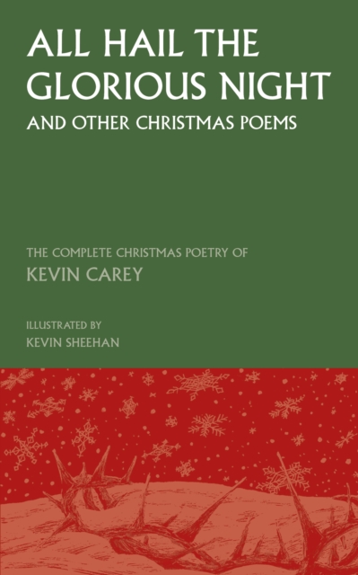 All Hail the Glorious Night (and other Christmas poems) : The Complete Christmas Poetry of Kevin Carey, Paperback / softback Book